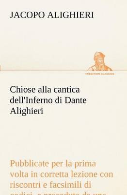 Book cover for Chiose alla cantica dell'Inferno di Dante Alighieri pubblicate per la prima volta in corretta lezione con riscontri e fac-simili di codici, e precedute da una indagine critica