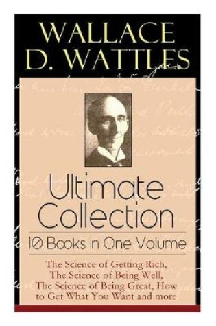 Cover of Wallace D. Wattles Ultimate Collection - 10 Books in One Volume