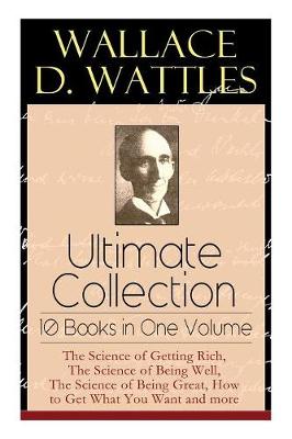 Book cover for Wallace D. Wattles Ultimate Collection - 10 Books in One Volume