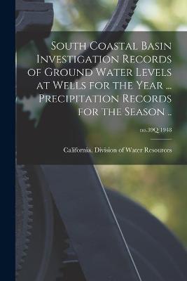 Cover of South Coastal Basin Investigation Records of Ground Water Levels at Wells for the Year ... Precipitation Records for the Season ..; no.39Q 1948