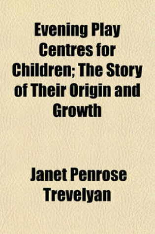 Cover of Evening Play Centres for Children; The Story of Their Origin and Growth