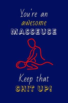 Book cover for You're An Awesome Masseuse Keep That Shit Up!