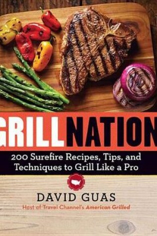 Cover of Grill Nation: 200 Surefire Recipes, Tips, and Techniques to Grill Like a Pro