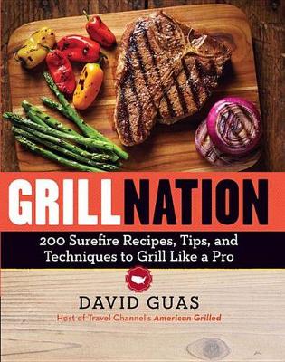 Book cover for Grill Nation: 200 Surefire Recipes, Tips, and Techniques to Grill Like a Pro