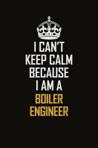 Cover of I Can't Keep Calm Because I Am A Boiler Engineer