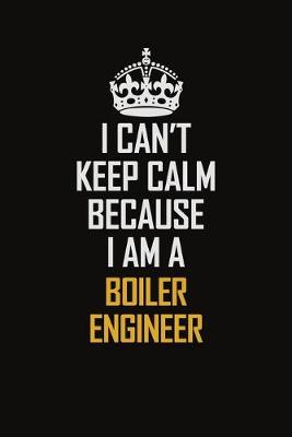 Book cover for I Can't Keep Calm Because I Am A Boiler Engineer