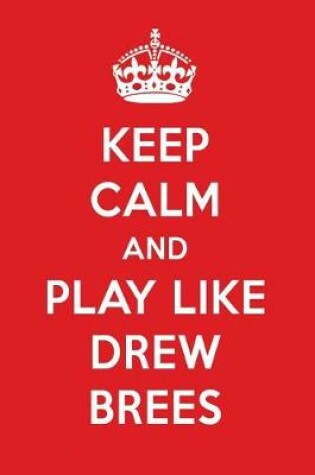 Cover of Keep Calm and Play Like Drew Brees