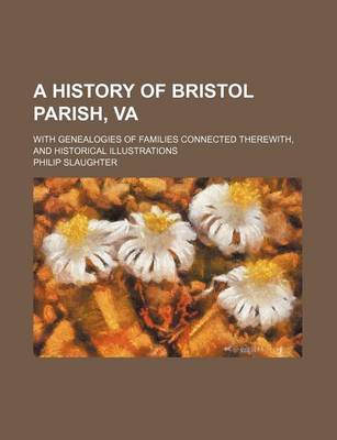 Book cover for A History of Bristol Parish, Va; With Genealogies of Families Connected Therewith, and Historical Illustrations