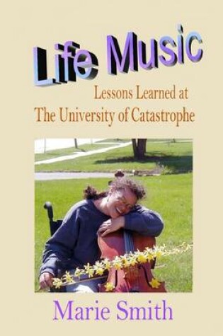 Cover of Life Music: Lessons Learned at The University at Catastrophe