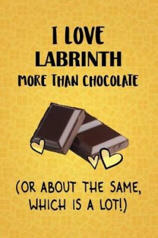 Cover of I Love Labrinth More Than Chocolate (Or About The Same, Which Is A Lot!)