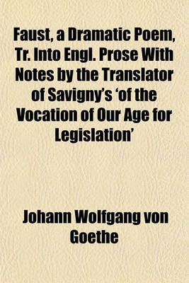 Book cover for Faust, a Dramatic Poem, Tr. Into Engl. Prose with Notes by the Translator of Savigny's 'of the Vocation of Our Age for Legislation'