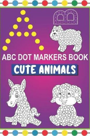 Cover of ABC Dot Markers Book Cute Animals