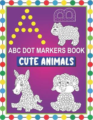 Cover of ABC Dot Markers Book Cute Animals