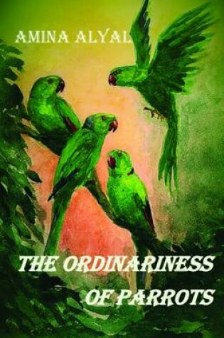 Cover of The Ordinariness of Parrots