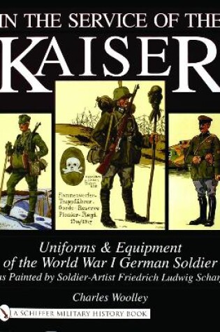 Cover of In the Service of the Kaiser: Uniforms and Equipment of the World War I German Soldier as Painted by Soldier-Artist Friedrich Ludwig Scharf