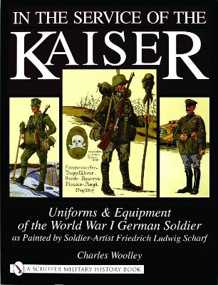 Book cover for In the Service of the Kaiser: Uniforms and Equipment of the World War I German Soldier as Painted by Soldier-Artist Friedrich Ludwig Scharf