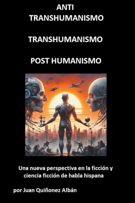 Book cover for ANTI-TRANSHUMANISMO, TRANSHUMANISMO, POST HUMANISMO (Una nueva perspectiva en la ficci�n y ciencia ficci�n de habla hispana)