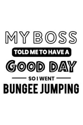 Cover of My Boss Told Me to Have a Good Day So I Went Bungee Jumping