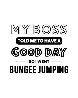 Book cover for My Boss Told Me to Have a Good Day So I Went Bungee Jumping