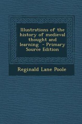 Cover of Illustrations of the History of Medieval Thought and Learning - Primary Source Edition