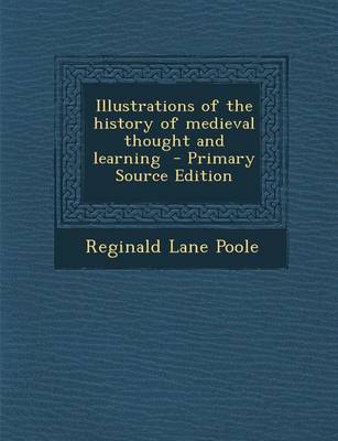 Book cover for Illustrations of the History of Medieval Thought and Learning - Primary Source Edition