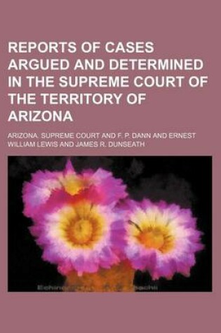 Cover of Reports of Cases Argued and Determined in the Supreme Court of the Territory of Arizona (Volume 4)