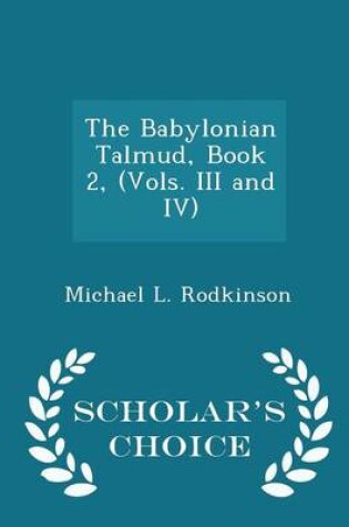 Cover of The Babylonian Talmud, Book 2, (Vols. III and IV) - Scholar's Choice Edition