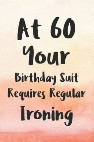 Cover of At 60 Your Birthday Suit Requires Regular Ironing
