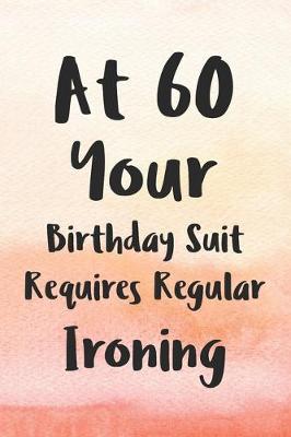 Book cover for At 60 Your Birthday Suit Requires Regular Ironing
