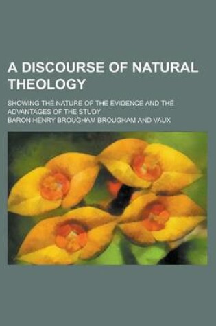 Cover of A Discourse of Natural Theology; Showing the Nature of the Evidence and the Advantages of the Study