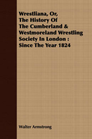 Cover of Wrestliana, Or, The History Of The Cumberland & Westmoreland Wrestling Society In London