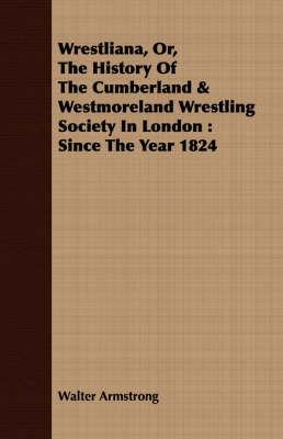 Book cover for Wrestliana, Or, The History Of The Cumberland & Westmoreland Wrestling Society In London