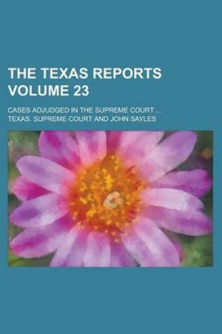 Cover of The Texas Reports; Cases Adjudged in the Supreme Court ... Volume 23