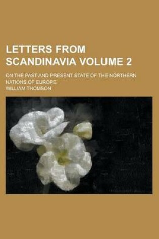 Cover of Letters from Scandinavia; On the Past and Present State of the Northern Nations of Europe Volume 2