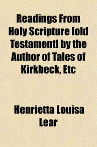 Cover of Readings from Holy Scripture [Old Testament] by the Author of Tales of Kirkbeck, Etc