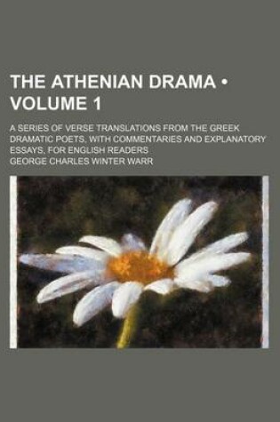 Cover of The Athenian Drama (Volume 1); A Series of Verse Translations from the Greek Dramatic Poets, with Commentaries and Explanatory Essays, for English Readers