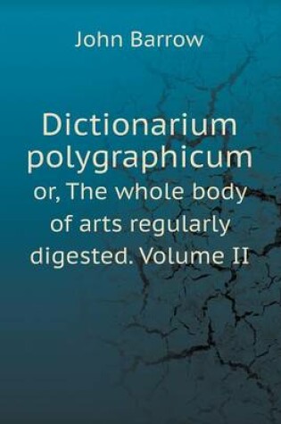 Cover of Dictionarium polygraphicum or, The whole body of arts regularly digested. Volume II