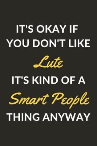 Cover of It's Okay If You Don't Like Lute It's Kind Of A Smart People Thing Anyway