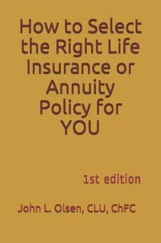 Cover of How to Select the Right Life Insurance or Annuity Policy for YOU