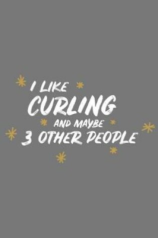 Cover of I Like Curling and Maybe 3 Other People
