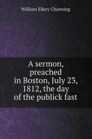 Cover of A sermon, preached in Boston, July 23, 1812, the day of the publick fast