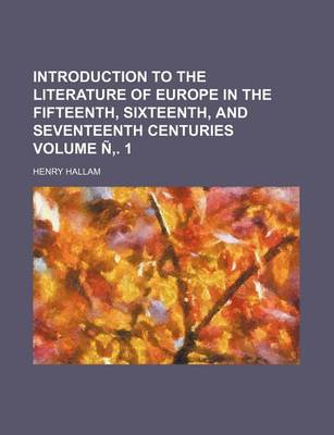 Book cover for Introduction to the Literature of Europe in the Fifteenth, Sixteenth, and Seventeenth Centuries Volume N . 1