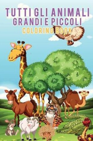 Cover of Tutti gli animali grandi e piccoli Coloring Book