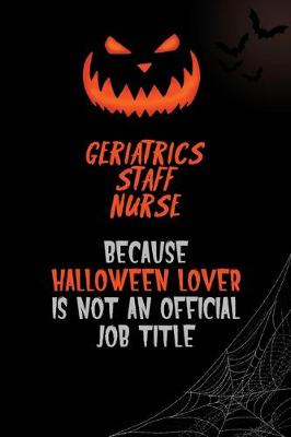 Book cover for Geriatrics staff nurse Because Halloween Lover Is Not An Official Job Title
