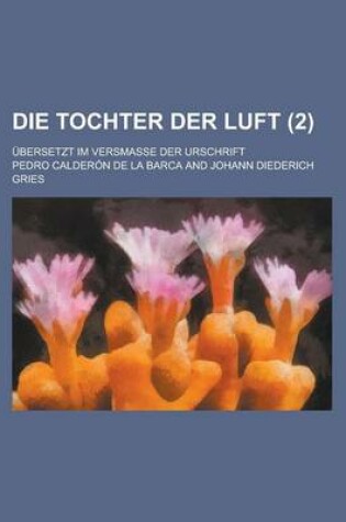 Cover of Die Tochter Der Luft; Ubersetzt Im Versmasse Der Urschrift (2 )