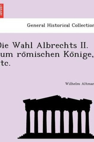 Cover of Die Wahl Albrechts II. Zum Ro Mischen Ko Nige, Etc.