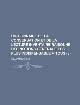 Book cover for Dictionnaire de La Conversation Et de La Lecture Inventaire Raisonne Des Notions Generale Les Plus Indispensable a Tous (8 )