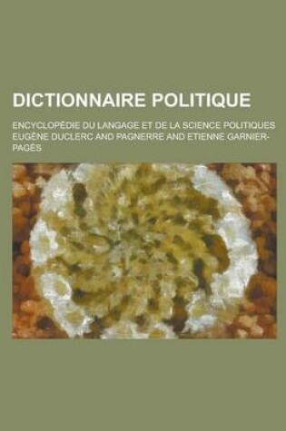 Cover of Dictionnaire Politique; Encyclopedie Du Langage Et de La Science Politiques