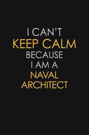 Cover of I Can't Keep Calm Because I Am A Naval Architect