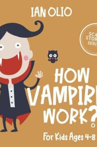 Cover of How Vampires Work? SCARY STORIES SERIES. For Kids Ages 4-8.